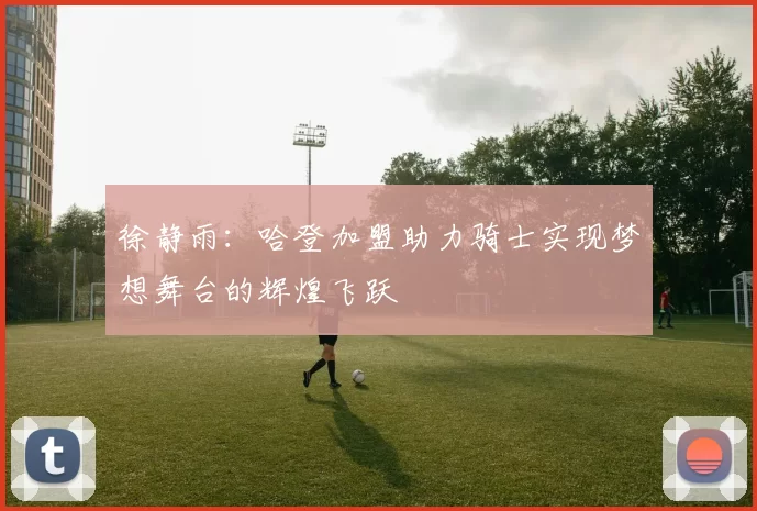 徐静雨：哈登加盟助力骑士实现梦想舞台的辉煌飞跃