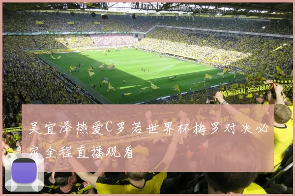 吴宜泽热爱C罗若世界杯梅罗对决必定全程直播观看