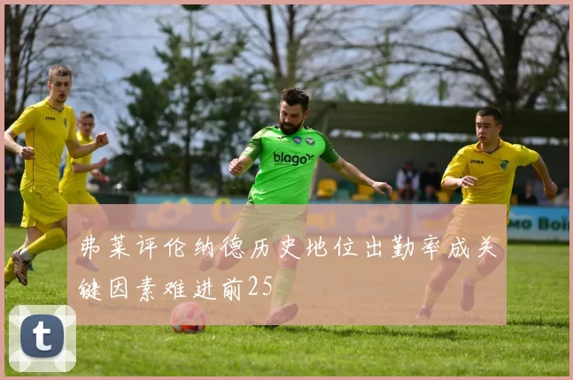 弗莱评伦纳德历史地位出勤率成关键因素难进前25